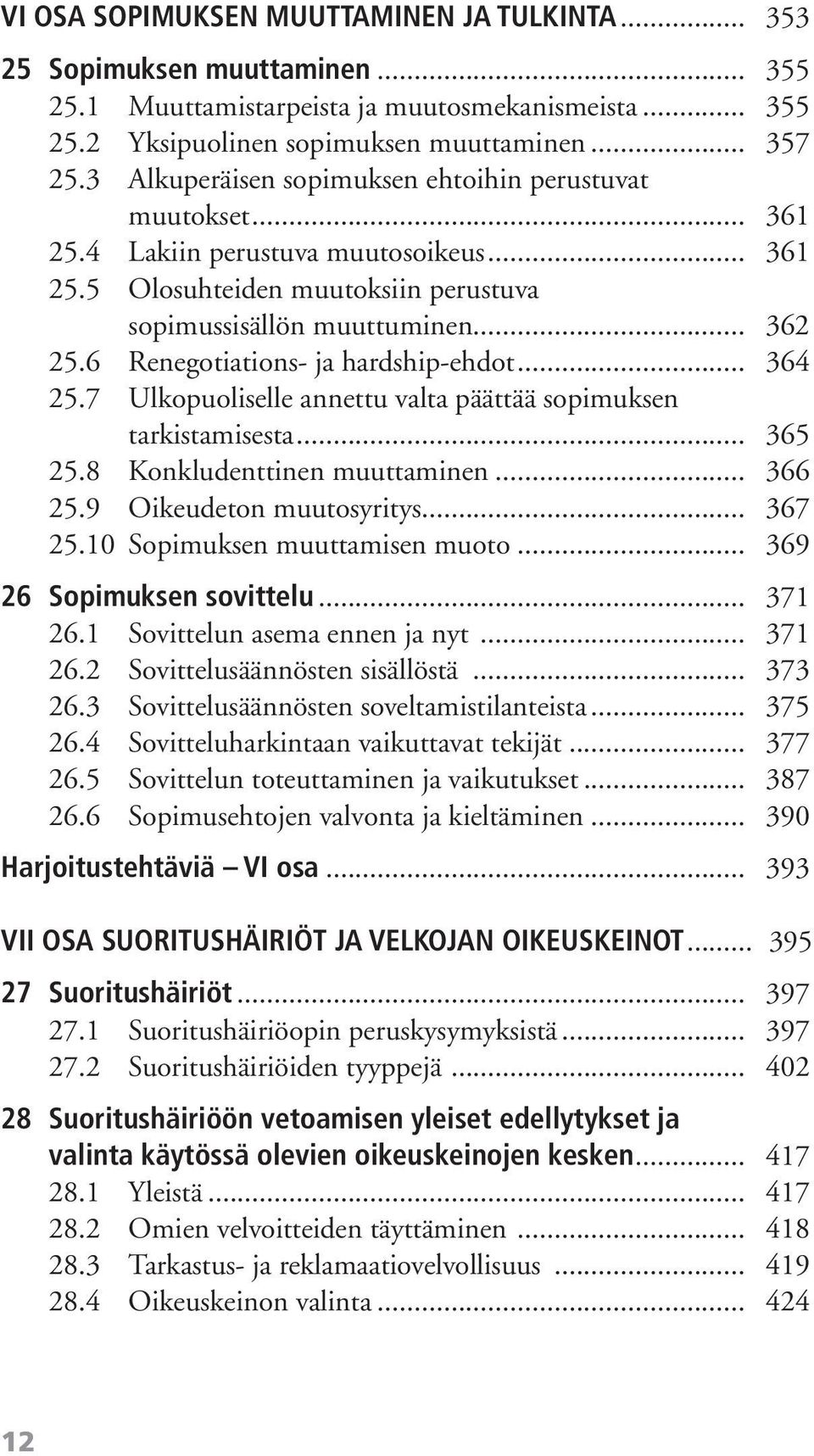 6 Renegotiations- ja hardship-ehdot... 364 25.7 Ulkopuoliselle annettu valta päättää sopimuksen tarkistamisesta... 365 25.8 Konkludenttinen muuttaminen... 366 25.9 Oikeudeton muutosyritys... 367 25.