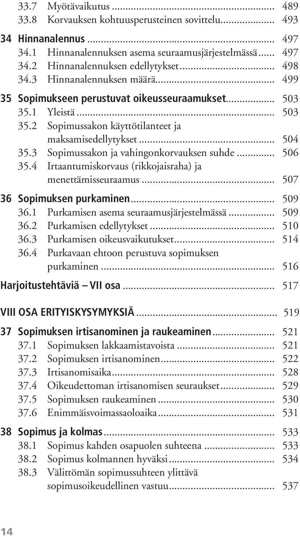 3 Sopimussakon ja vahingonkorvauksen suhde... 506 35.4 Irtaantumiskorvaus (rikkojaisraha) ja menettämisseuraamus... 507 36 Sopimuksen purkaminen... 509 36.1 Purkamisen asema seuraamusjärjestelmässä.