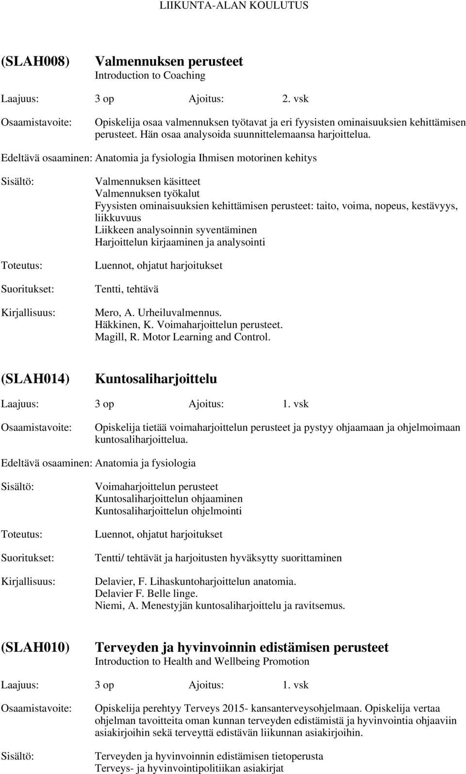 Edeltävä osaaminen: Anatomia ja fysiologia Ihmisen motorinen kehitys Valmennuksen käsitteet Valmennuksen työkalut Fyysisten ominaisuuksien kehittämisen perusteet: taito, voima, nopeus, kestävyys,
