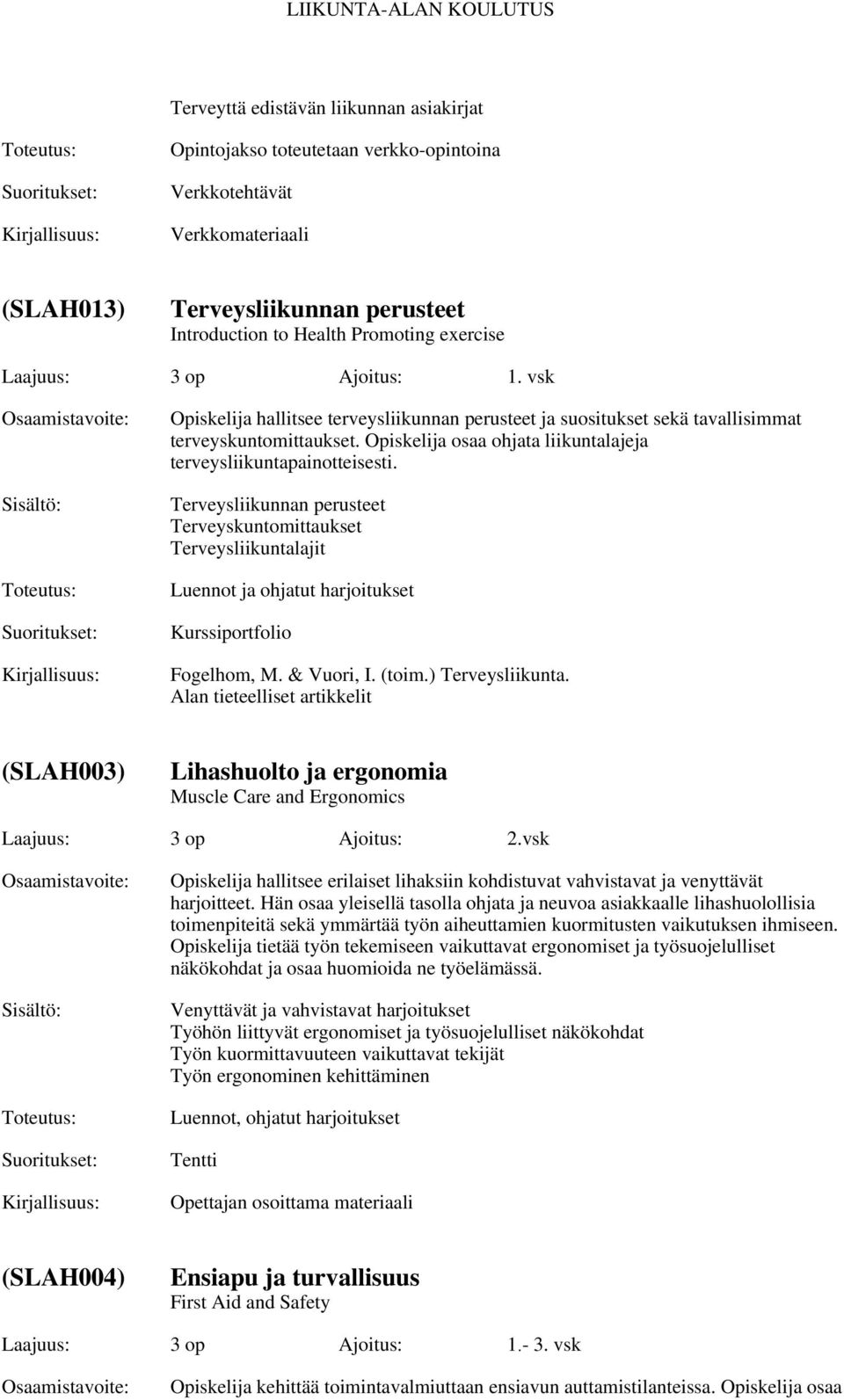 Opiskelija osaa ohjata liikuntalajeja terveysliikuntapainotteisesti. Terveysliikunnan perusteet Terveyskuntomittaukset Terveysliikuntalajit Luennot ja ohjatut harjoitukset Kurssiportfolio Fogelhom, M.