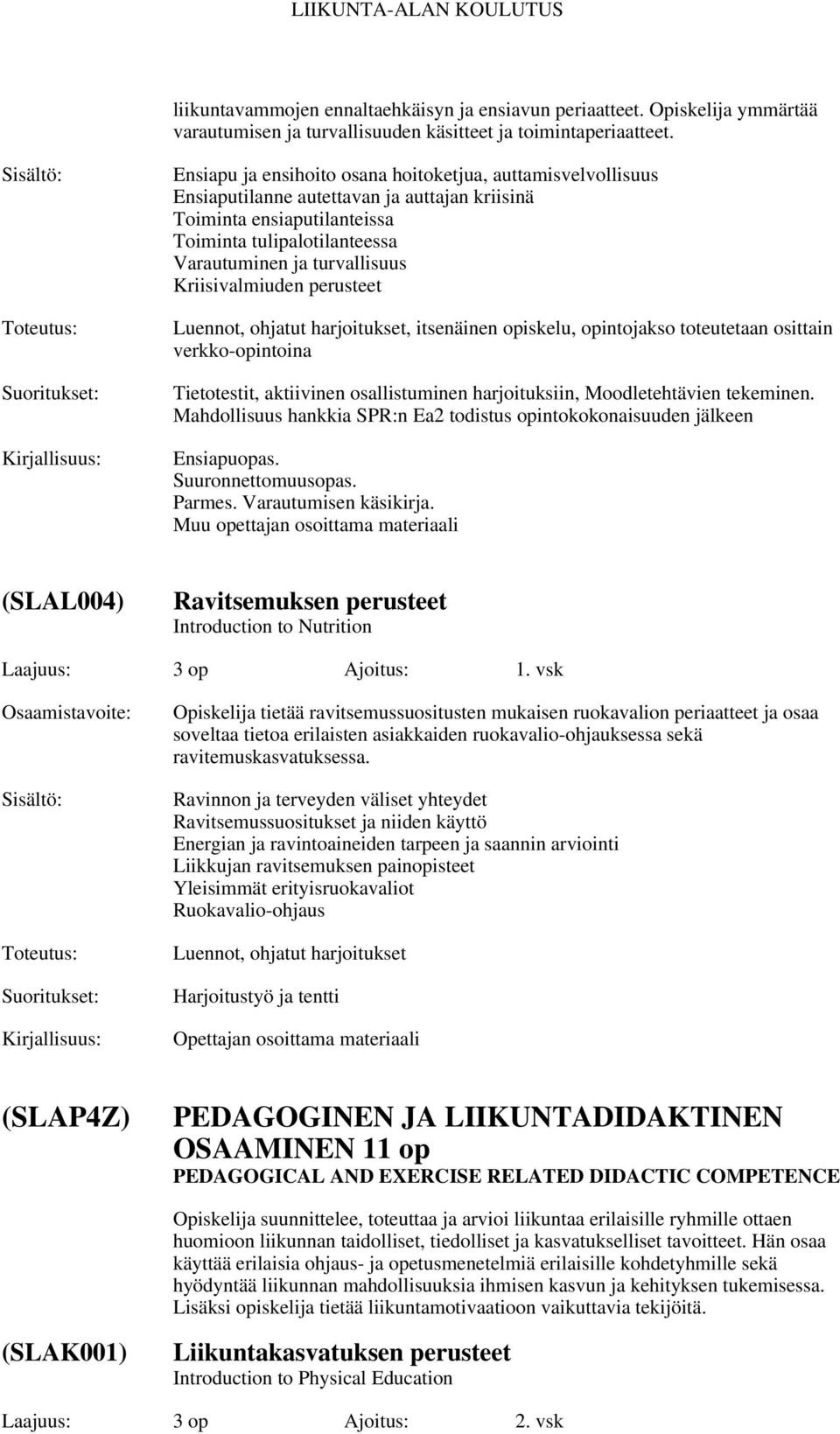 Kriisivalmiuden perusteet Luennot, ohjatut harjoitukset, itsenäinen opiskelu, opintojakso toteutetaan osittain verkko-opintoina Tietotestit, aktiivinen osallistuminen harjoituksiin, Moodletehtävien