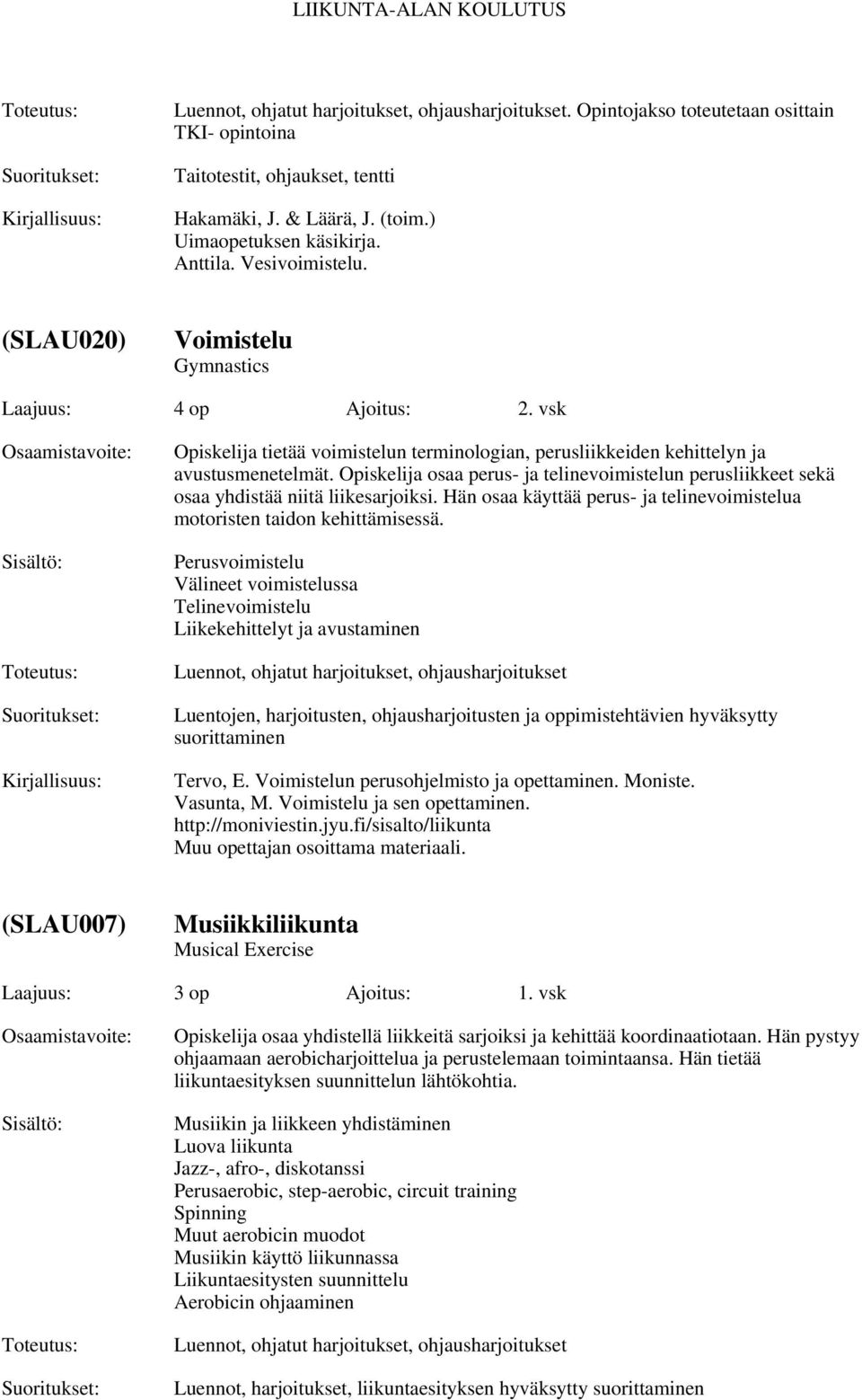 Opiskelija osaa perus- ja telinevoimistelun perusliikkeet sekä osaa yhdistää niitä liikesarjoiksi. Hän osaa käyttää perus- ja telinevoimistelua motoristen taidon kehittämisessä.
