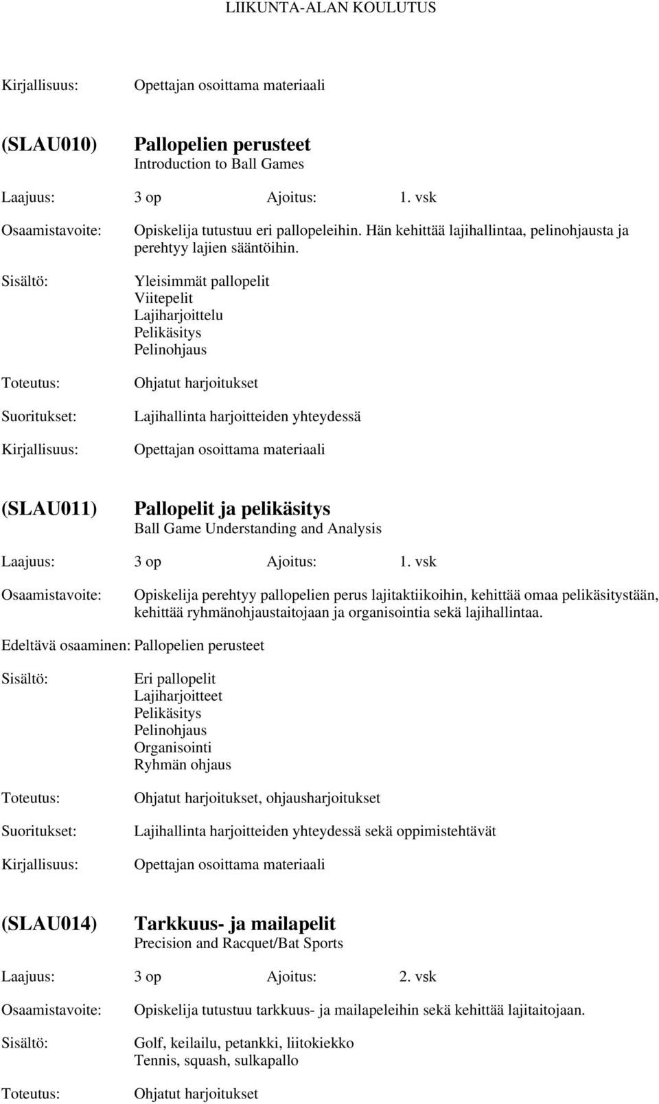 Analysis Laajuus: 3 op Ajoitus: 1. vsk Opiskelija perehtyy pallopelien perus lajitaktiikoihin, kehittää omaa pelikäsitystään, kehittää ryhmänohjaustaitojaan ja organisointia sekä lajihallintaa.
