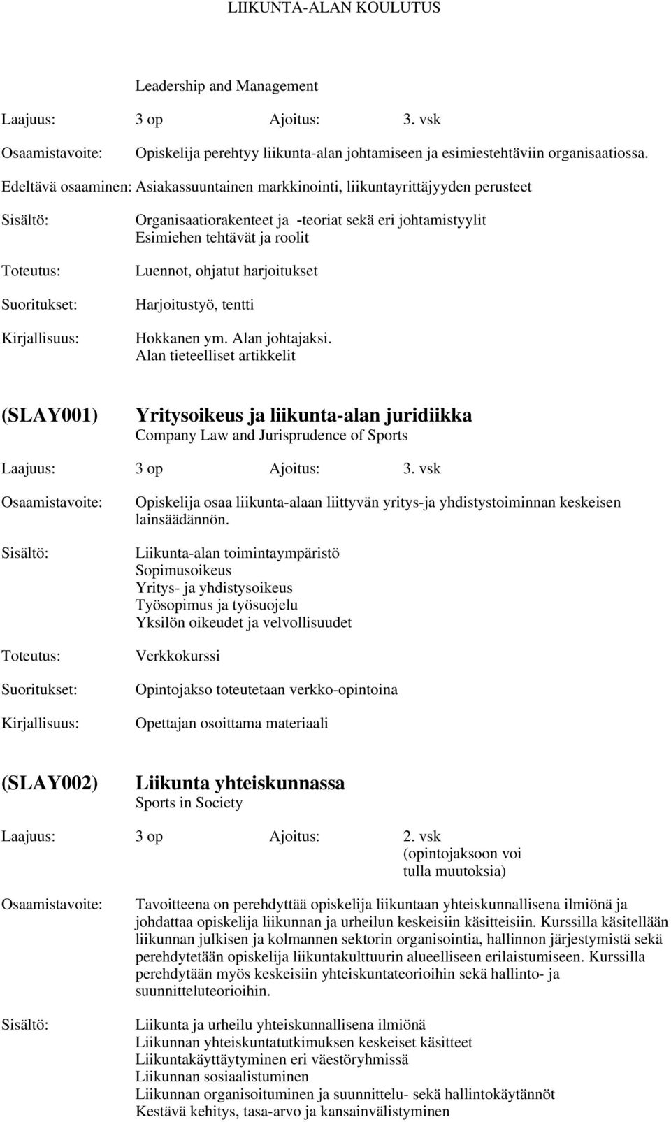 Harjoitustyö, tentti Hokkanen ym. Alan johtajaksi. Alan tieteelliset artikkelit (SLAY001) Yritysoikeus ja liikunta-alan juridiikka Company Law and Jurisprudence of Sports Laajuus: 3 op Ajoitus: 3.