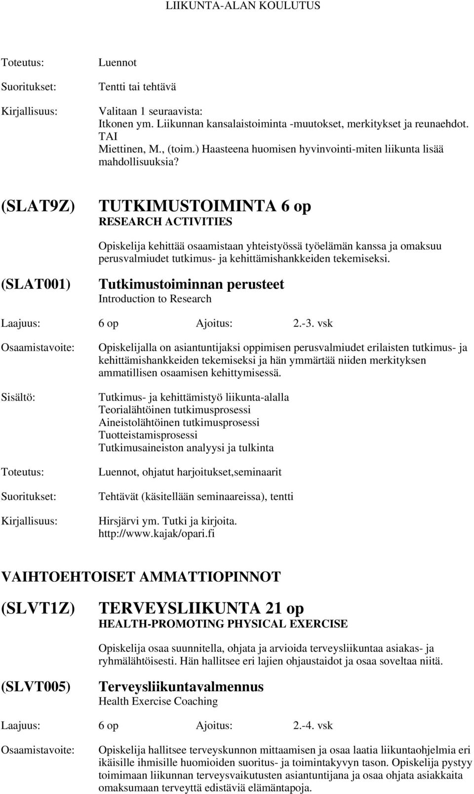(SLAT9Z) TUTKIMUSTOIMINTA 6 op RESEARCH ACTIVITIES Opiskelija kehittää osaamistaan yhteistyössä työelämän kanssa ja omaksuu perusvalmiudet tutkimus- ja kehittämishankkeiden tekemiseksi.
