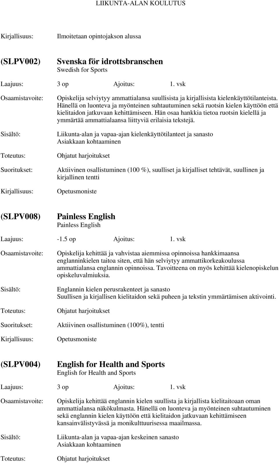 Hänellä on luonteva ja myönteinen suhtautuminen sekä ruotsin kielen käyttöön että kielitaidon jatkuvaan kehittämiseen.