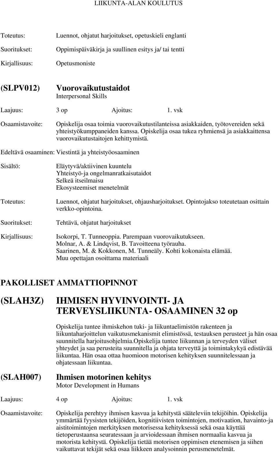 Edeltävä osaaminen: Viestintä ja yhteistyöosaaminen Eläytyvä/aktiivinen kuuntelu Yhteistyö-ja ongelmanratkaisutaidot Selkeä itseilmaisu Ekosysteemiset menetelmät Luennot, ohjatut harjoitukset,