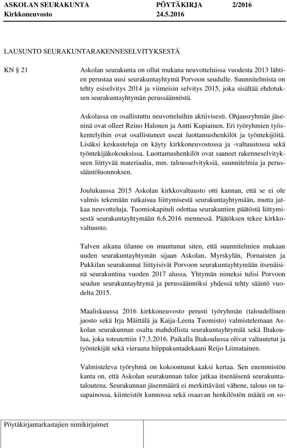 Ohjausryhmän inä ovat olleet Reino Halonen ja Antti Kupiainen. Eri työryhmien työskentelyihin ovat osallistuneet useat luottamushenkilöt ja työntekijöitä.