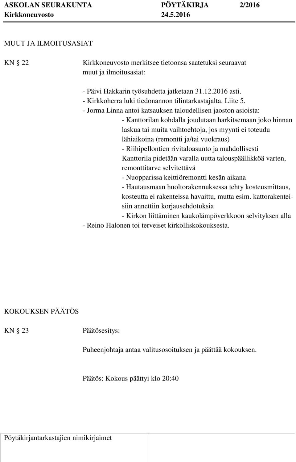 - Jorma Linna antoi katsauksen taloudellisen jaoston asioista: - Kanttorilan kohdalla joudutaan harkitsemaan joko hinnan laskua tai muita vaihtoehtoja, jos myynti ei toteudu lähiaikoina (remontti