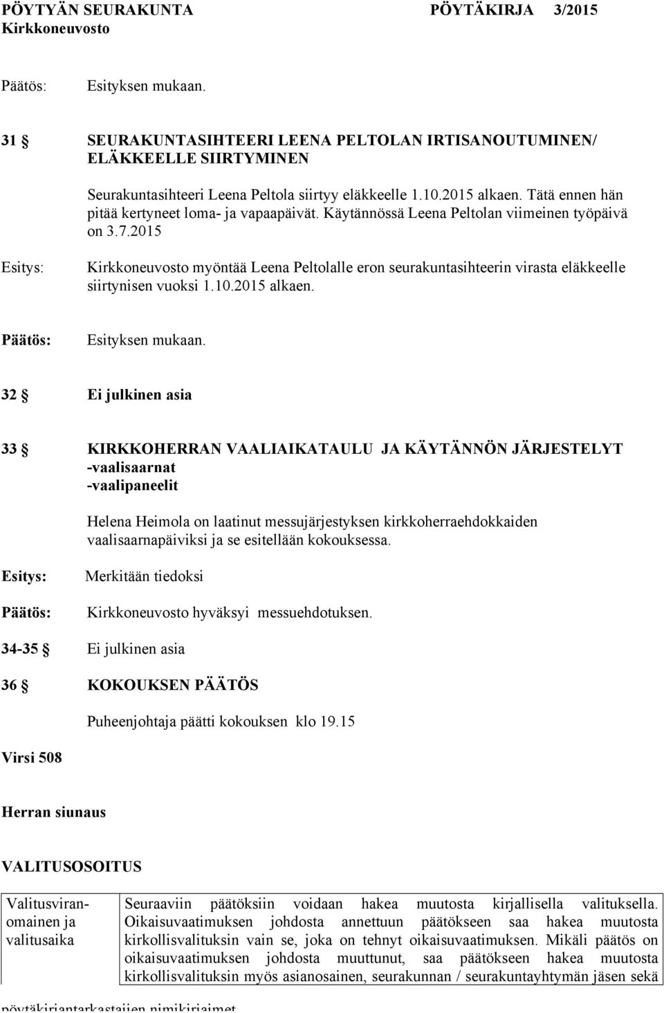 32 Ei julkinen asia 33 KIRKKOHERRAN VAALIAIKATAULU JA KÄYTÄNNÖN JÄRJESTELYT -vaalisaarnat -vaalipaneelit Helena Heimola on laatinut messujärjestyksen kirkkoherraehdokkaiden vaalisaarnapäiviksi ja se