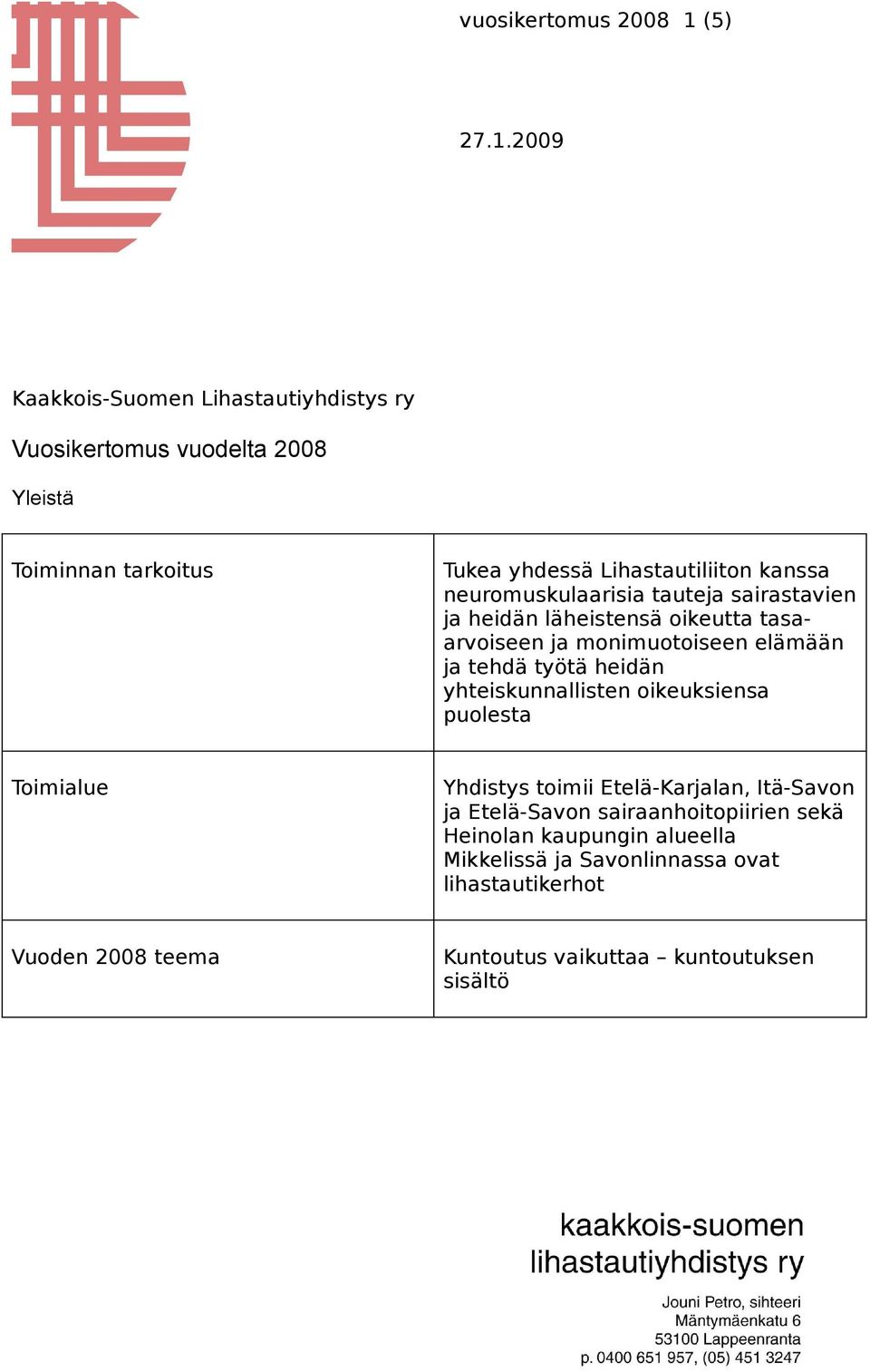 2009 Kaakkois-Suomen Lihastautiyhdistys ry Vuosikertomus vuodelta 2008 Yleistä Toiminnan tarkoitus Tukea yhdessä Lihastautiliiton kanssa