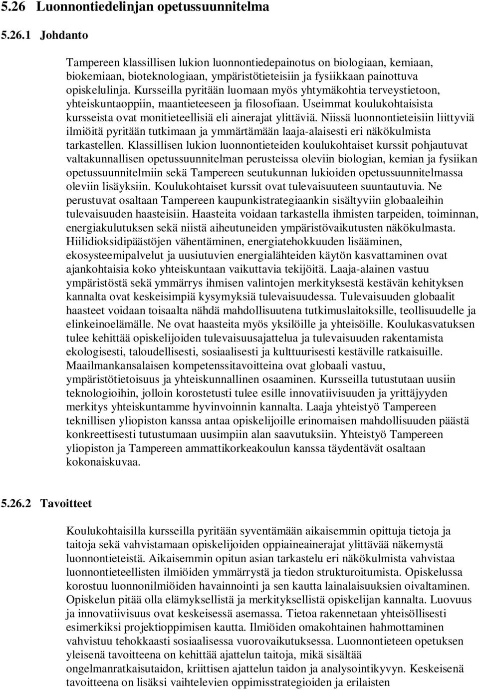 Niissä luonnontieteisiin liittyviä ilmiöitä pyritään tutkimaan ja ymmärtämään laaja-alaisesti eri näkökulmista tarkastellen.