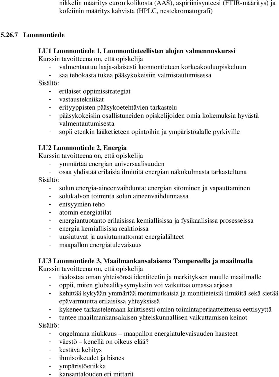 valmistautumisessa - erilaiset oppimisstrategiat - vastaustekniikat - erityyppisten pääsykoetehtävien tarkastelu - pääsykokeisiin osallistuneiden opiskelijoiden omia kokemuksia hyvästä