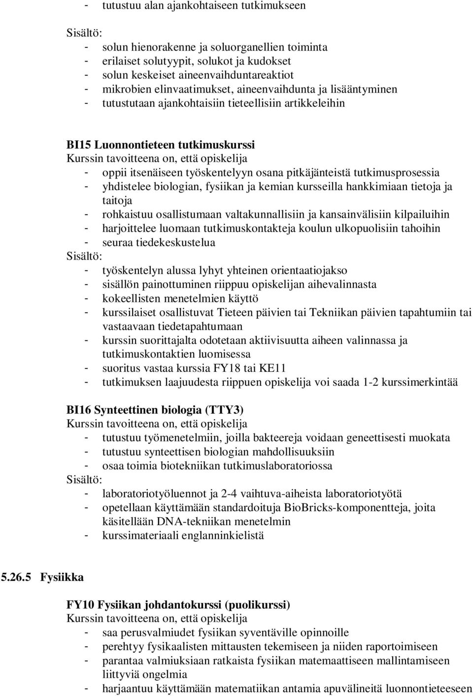 tutkimusprosessia - yhdistelee biologian, fysiikan ja kemian kursseilla hankkimiaan tietoja ja taitoja - rohkaistuu osallistumaan valtakunnallisiin ja kansainvälisiin kilpailuihin - harjoittelee