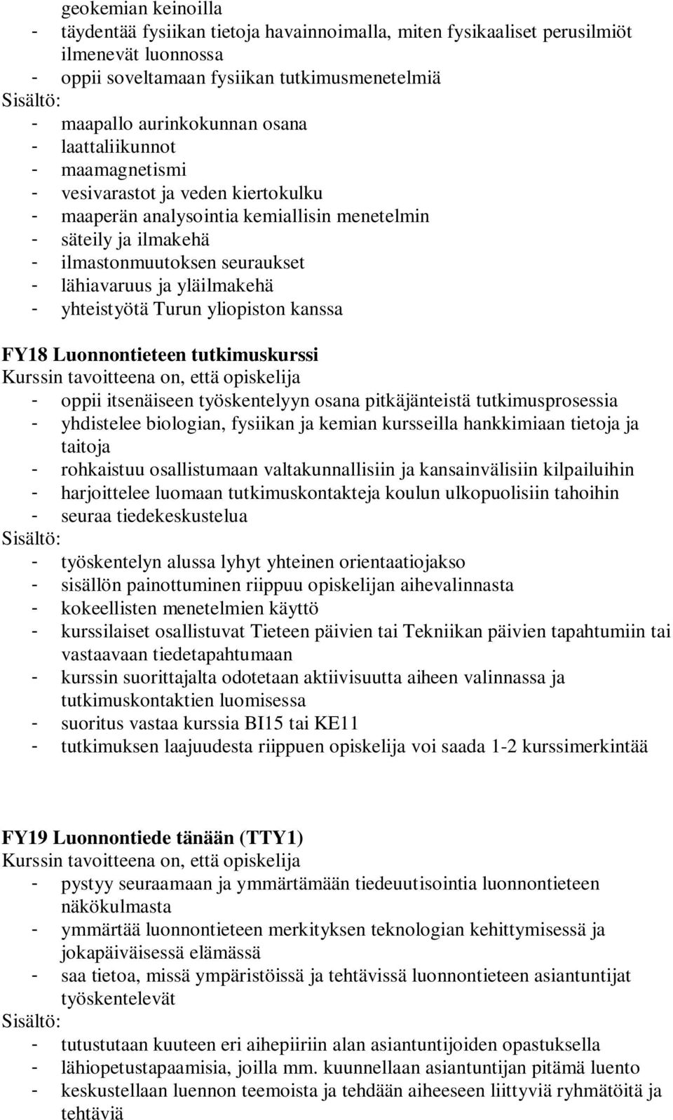 yhteistyötä Turun yliopiston kanssa FY18 Luonnontieteen tutkimuskurssi - oppii itsenäiseen työskentelyyn osana pitkäjänteistä tutkimusprosessia - yhdistelee biologian, fysiikan ja kemian kursseilla