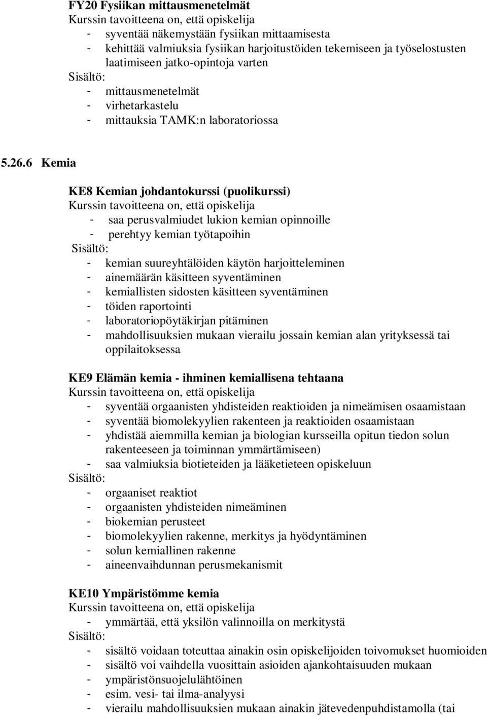 6 Kemia KE8 Kemian johdantokurssi (puolikurssi) - saa perusvalmiudet lukion kemian opinnoille - perehtyy kemian työtapoihin - kemian suureyhtälöiden käytön harjoitteleminen - ainemäärän käsitteen