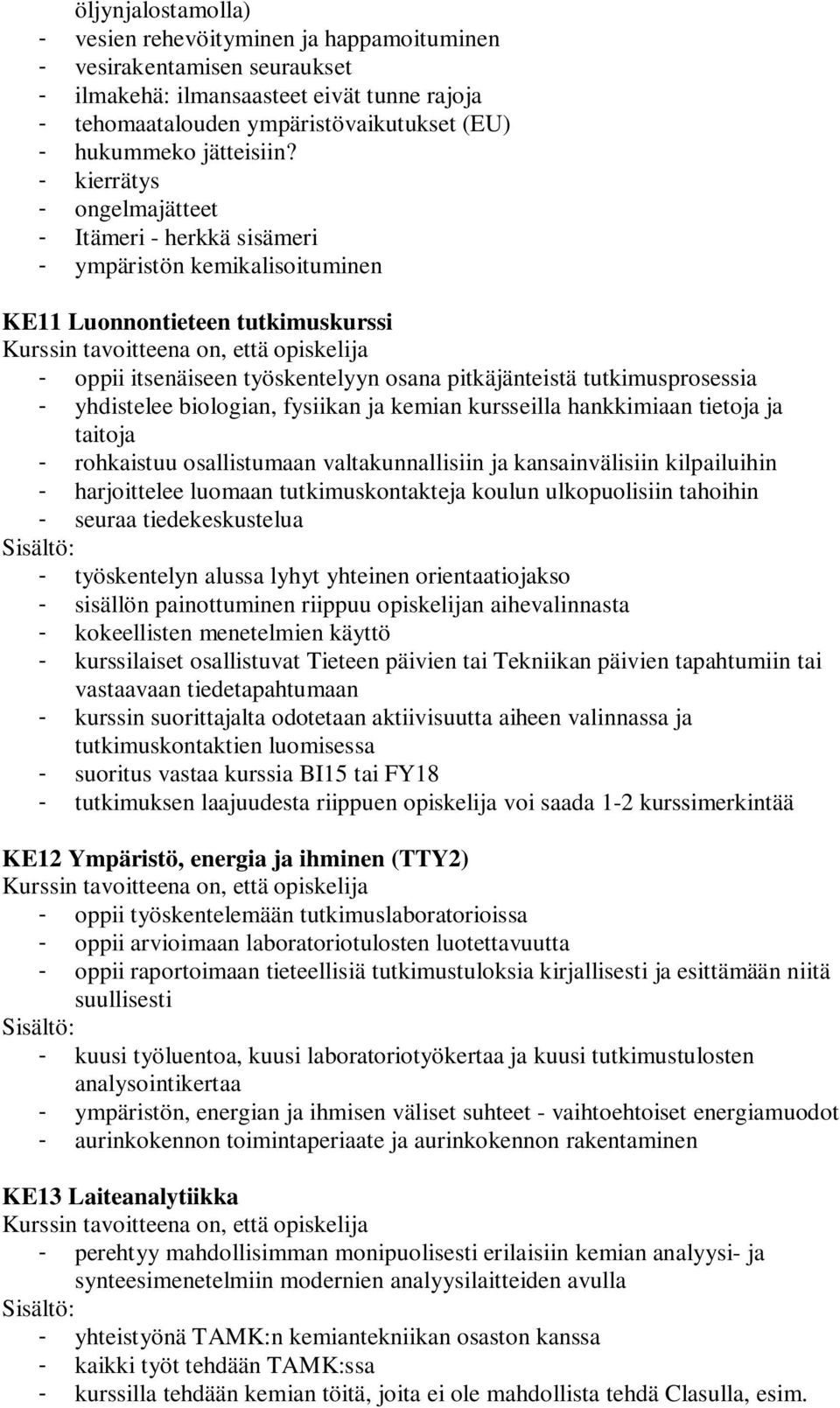 - kierrätys - ongelmajätteet - Itämeri - herkkä sisämeri - ympäristön kemikalisoituminen KE11 Luonnontieteen tutkimuskurssi - oppii itsenäiseen työskentelyyn osana pitkäjänteistä tutkimusprosessia -