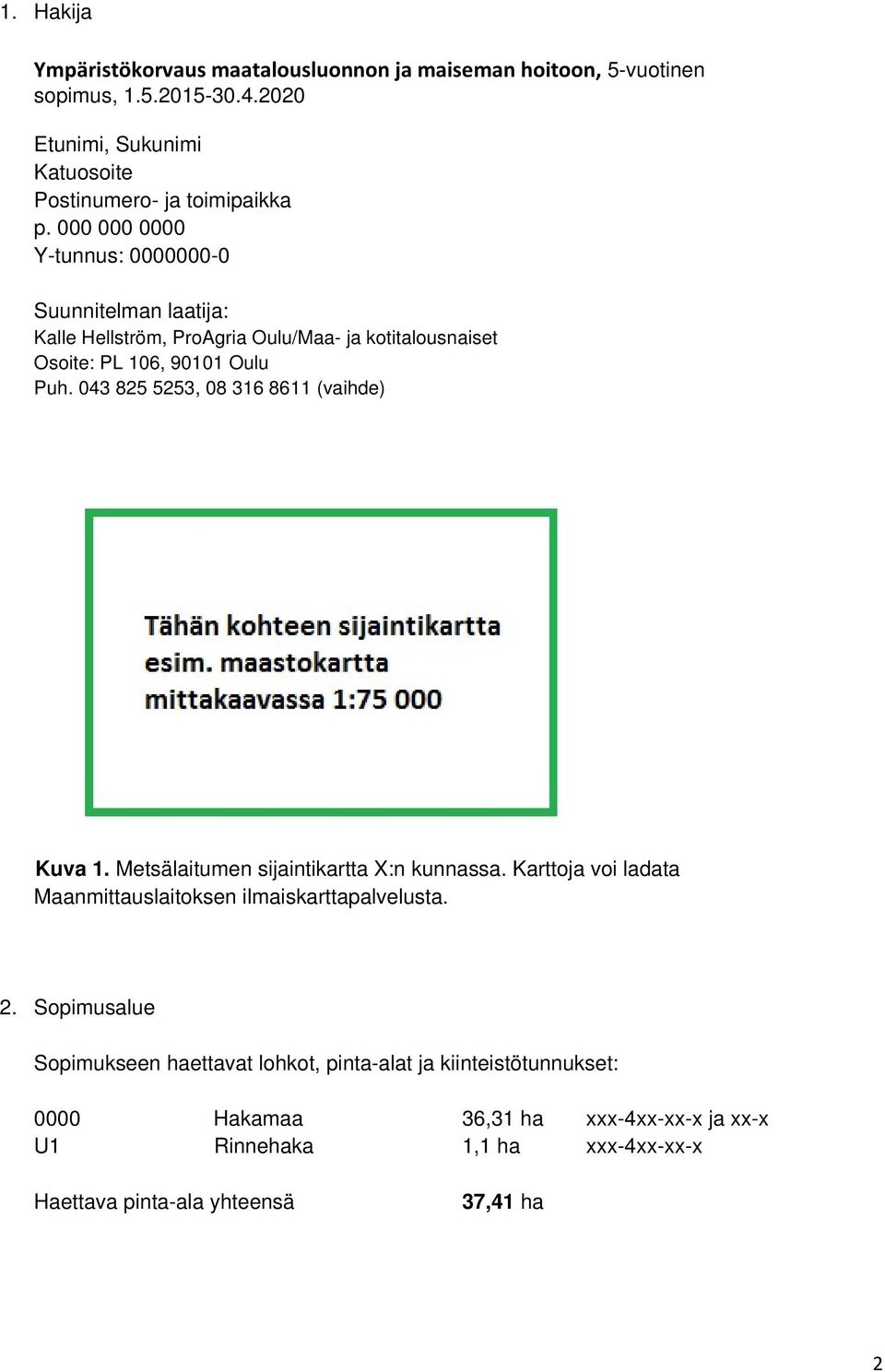 043 825 5253, 08 316 8611 (vaihde) Kuva 1. Metsälaitumen sijaintikartta X:n kunnassa. Karttoja voi ladata Maanmittauslaitoksen ilmaiskarttapalvelusta. 2.