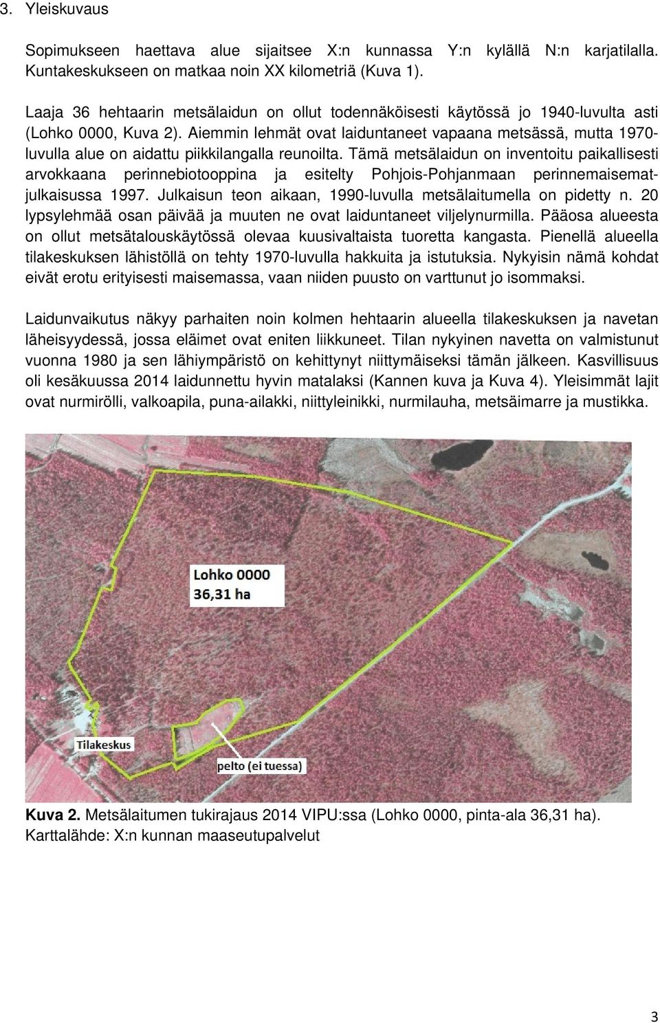 Aiemmin lehmät ovat laiduntaneet vapaana metsässä, mutta 1970- luvulla alue on aidattu piikkilangalla reunoilta.