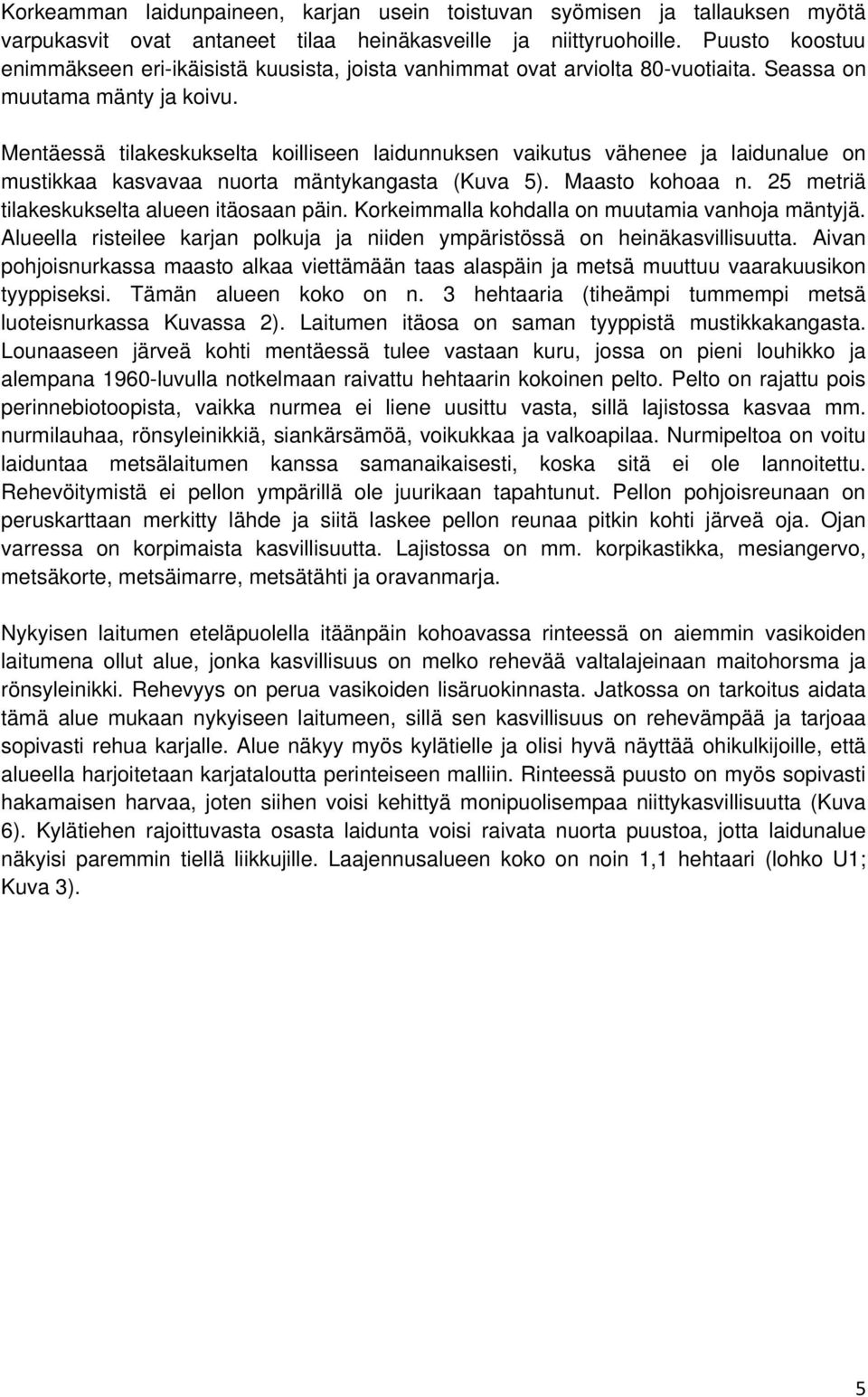 Mentäessä tilakeskukselta koilliseen laidunnuksen vaikutus vähenee ja laidunalue on mustikkaa kasvavaa nuorta mäntykangasta (Kuva 5). Maasto kohoaa n. 25 metriä tilakeskukselta alueen itäosaan päin.