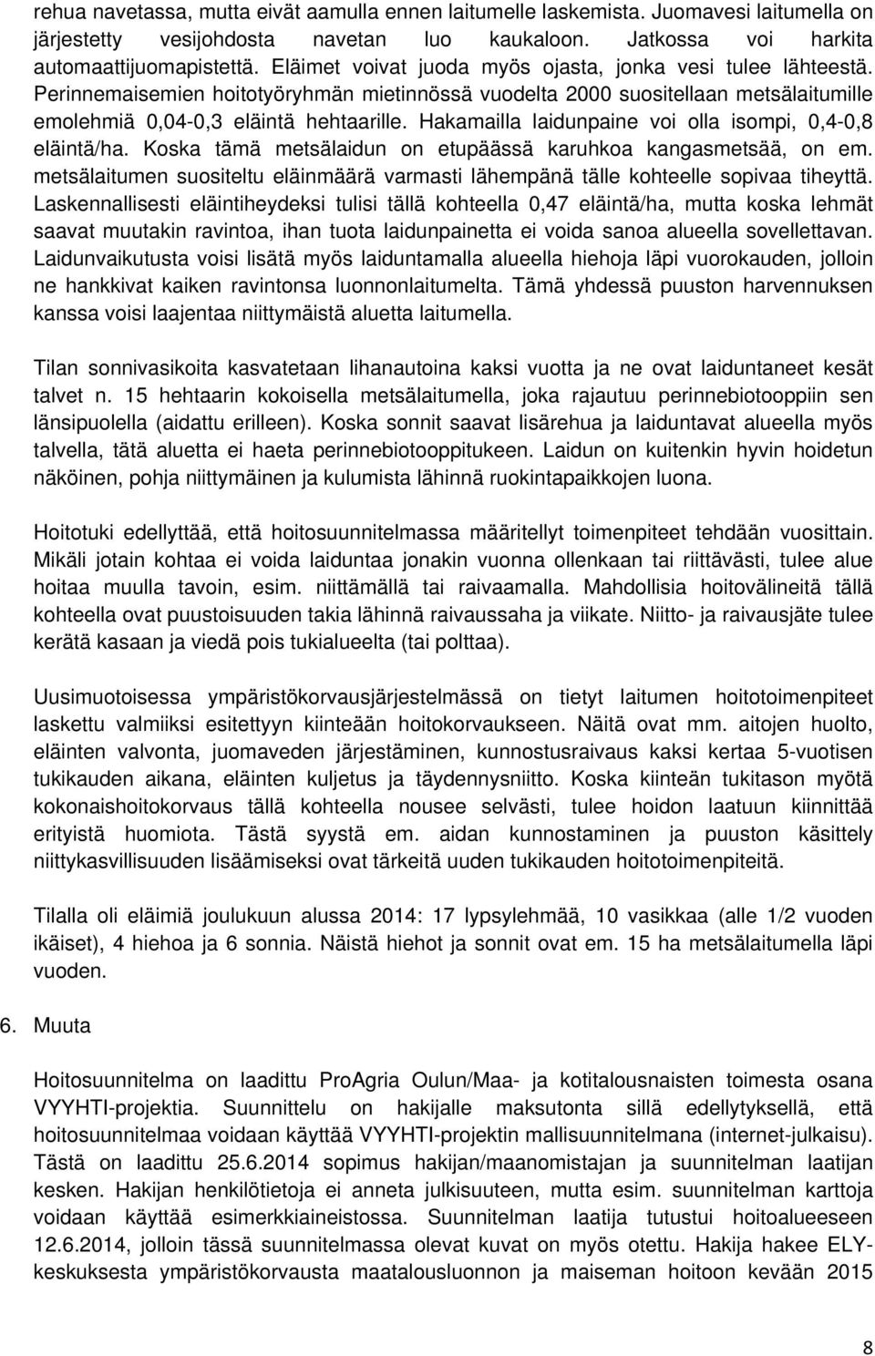 Hakamailla laidunpaine voi olla isompi, 0,4-0,8 eläintä/ha. Koska tämä metsälaidun on etupäässä karuhkoa kangasmetsää, on em.