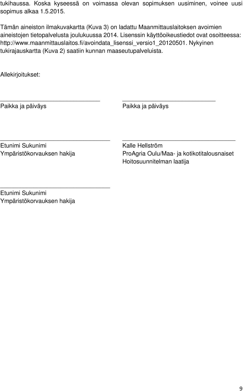 Lisenssin käyttöoikeustiedot ovat osoitteessa: http://www.maanmittauslaitos.fi/avoindata_lisenssi_versio1_20120501.