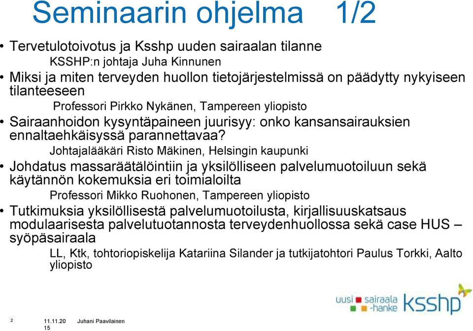 Johtajalääkäri Risto Mäkinen, Helsingin kaupunki Johdatus massaräätälöintiin ja yksilölliseen palvelumuotoiluun sekä käytännön kokemuksia eri toimialoilta Professori Mikko Ruohonen, Tampereen