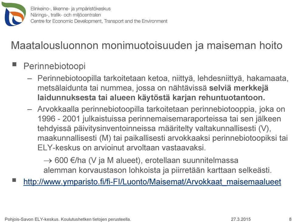 Arvokkaalla perinnebiotoopilla tarkoitetaan perinnebiotooppia, joka on 1996-2001 julkaistuissa perinnemaisemaraporteissa tai sen jälkeen tehdyissä päivitysinventoinneissa määritelty