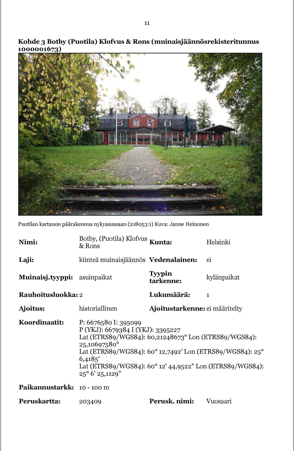 tyyppi: asuinpaikat Tyypin tarkenne: kylänpaikat Rauhoitusluokka: 2 Lukumäärä: 1 Ajoitus: historiallinen Ajoitustarkenne: ei määritelty Koordinaatit: P: 6676580 I: 395099 P (YKJ):