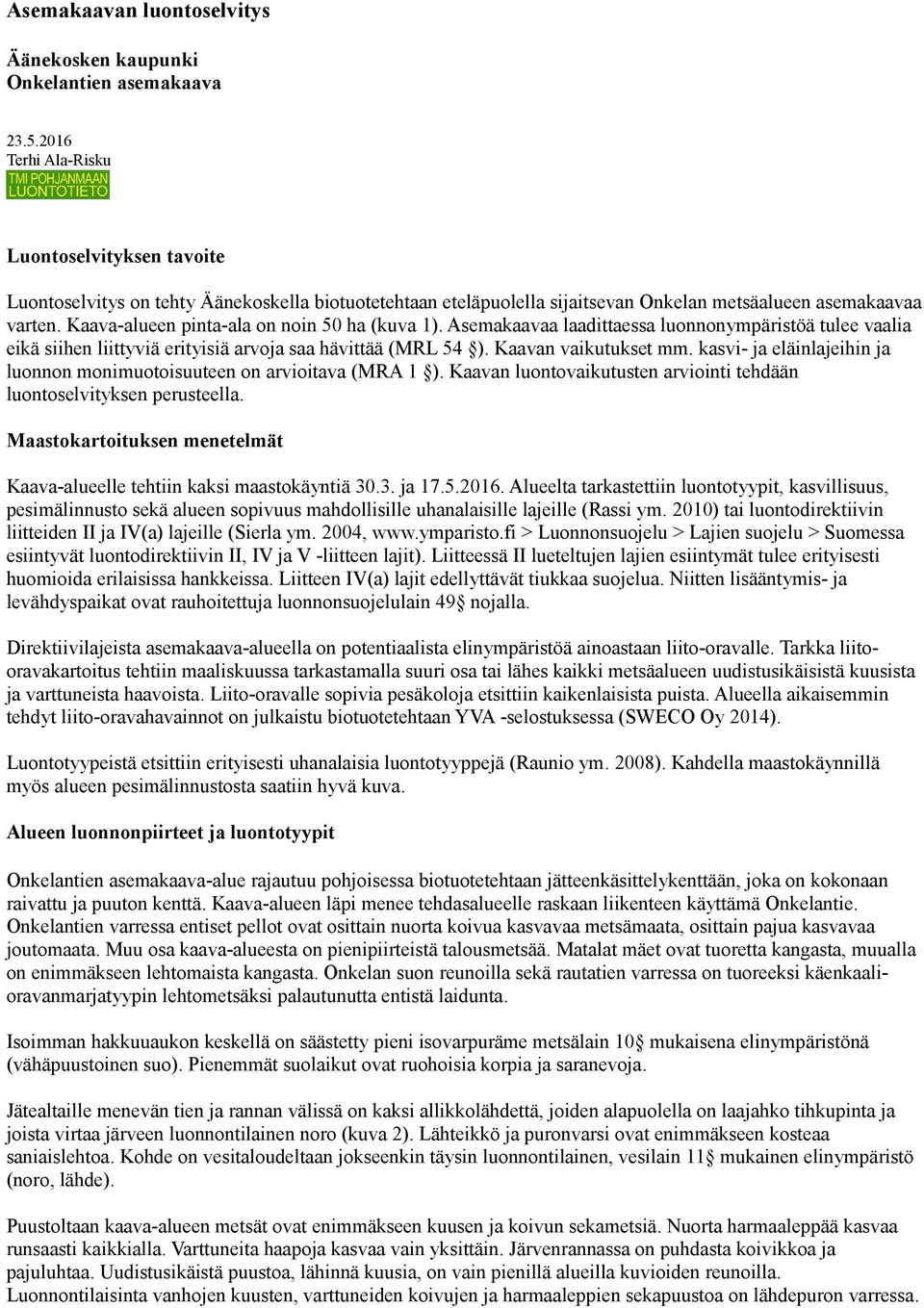 Kaava-alueen pinta-ala on noin 50 ha (kuva 1). Asemakaavaa laadittaessa luonnonympäristöä tulee vaalia eikä siihen liittyviä erityisiä arvoja saa hävittää (MRL 54 ). Kaavan vaikutukset mm.