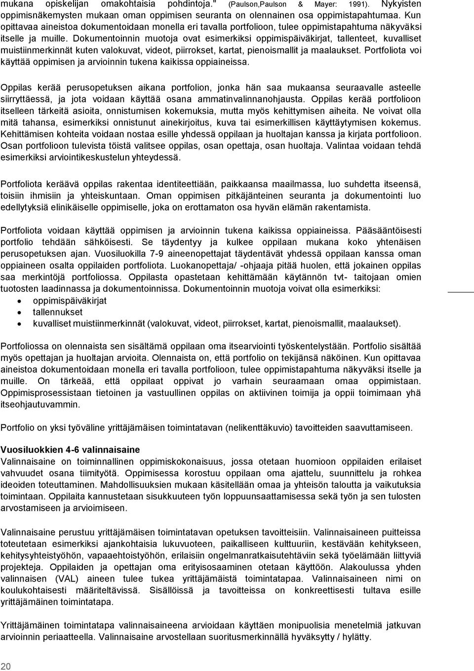 Dkumentinnin mutja vat esimerkiksi ppimispäiväkirjat, tallenteet, kuvalliset muistiinmerkinnät kuten valkuvat, videt, piirrkset, kartat, pienismallit ja maalaukset.