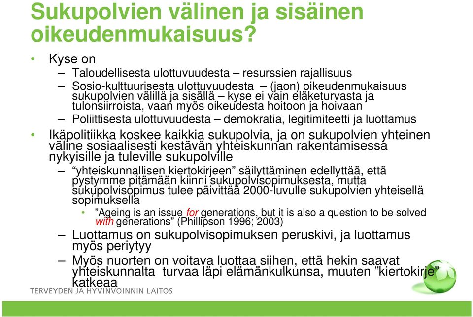 tulonsiirroista, vaan myös oikeudesta hoitoon ja hoivaan Poliittisesta ulottuvuudesta demokratia, legitimiteetti ja luottamus Ikäpolitiikka koskee kaikkia sukupolvia, ja on sukupolvien yhteinen