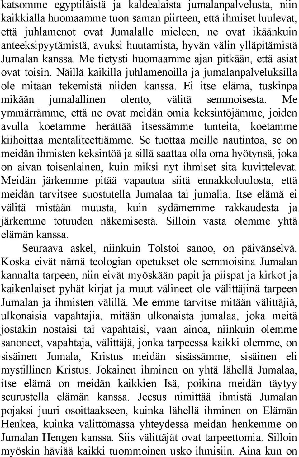 Näillä kaikilla juhlamenoilla ja jumalanpalveluksilla ole mitään tekemistä niiden kanssa. Ei itse elämä, tuskinpa mikään jumalallinen olento, välitä semmoisesta.
