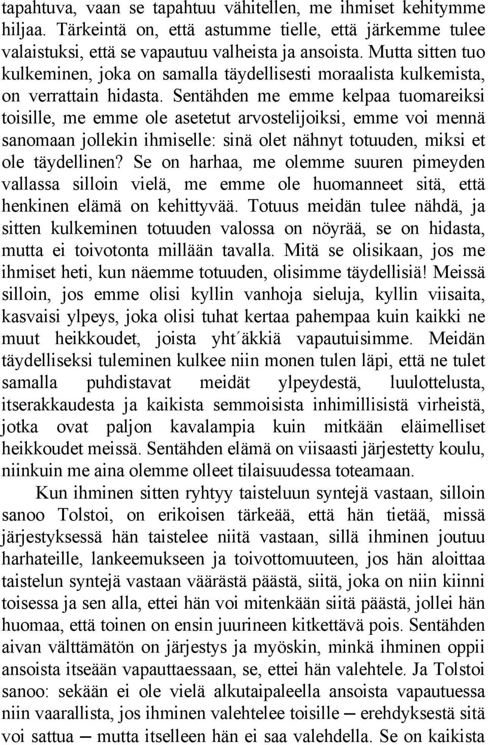 Sentähden me emme kelpaa tuomareiksi toisille, me emme ole asetetut arvostelijoiksi, emme voi mennä sanomaan jollekin ihmiselle: sinä olet nähnyt totuuden, miksi et ole täydellinen?