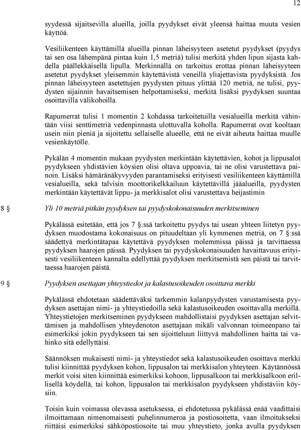 Merkinnällä on tarkoitus erottaa pinnan läheisyyteen asetetut pyydykset yleisemmin käytettävistä veneillä yliajettavista pyydyksistä.