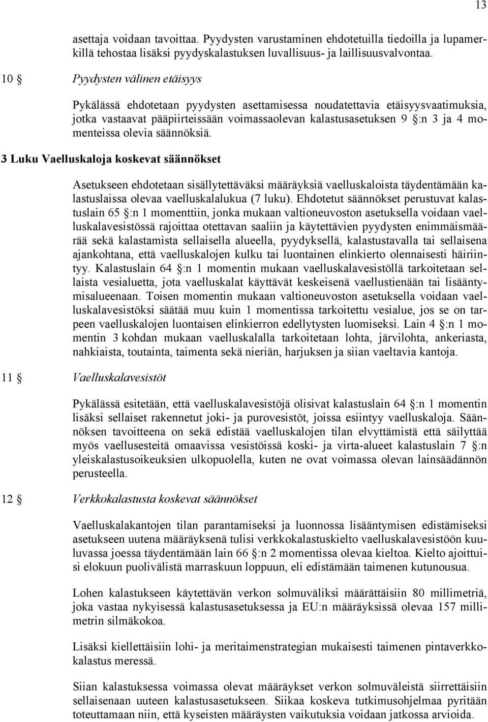 olevia säännöksiä. 3 Luku Vaelluskaloja koskevat säännökset Asetukseen ehdotetaan sisällytettäväksi määräyksiä vaelluskaloista täydentämään kalastuslaissa olevaa vaelluskalalukua (7 luku).