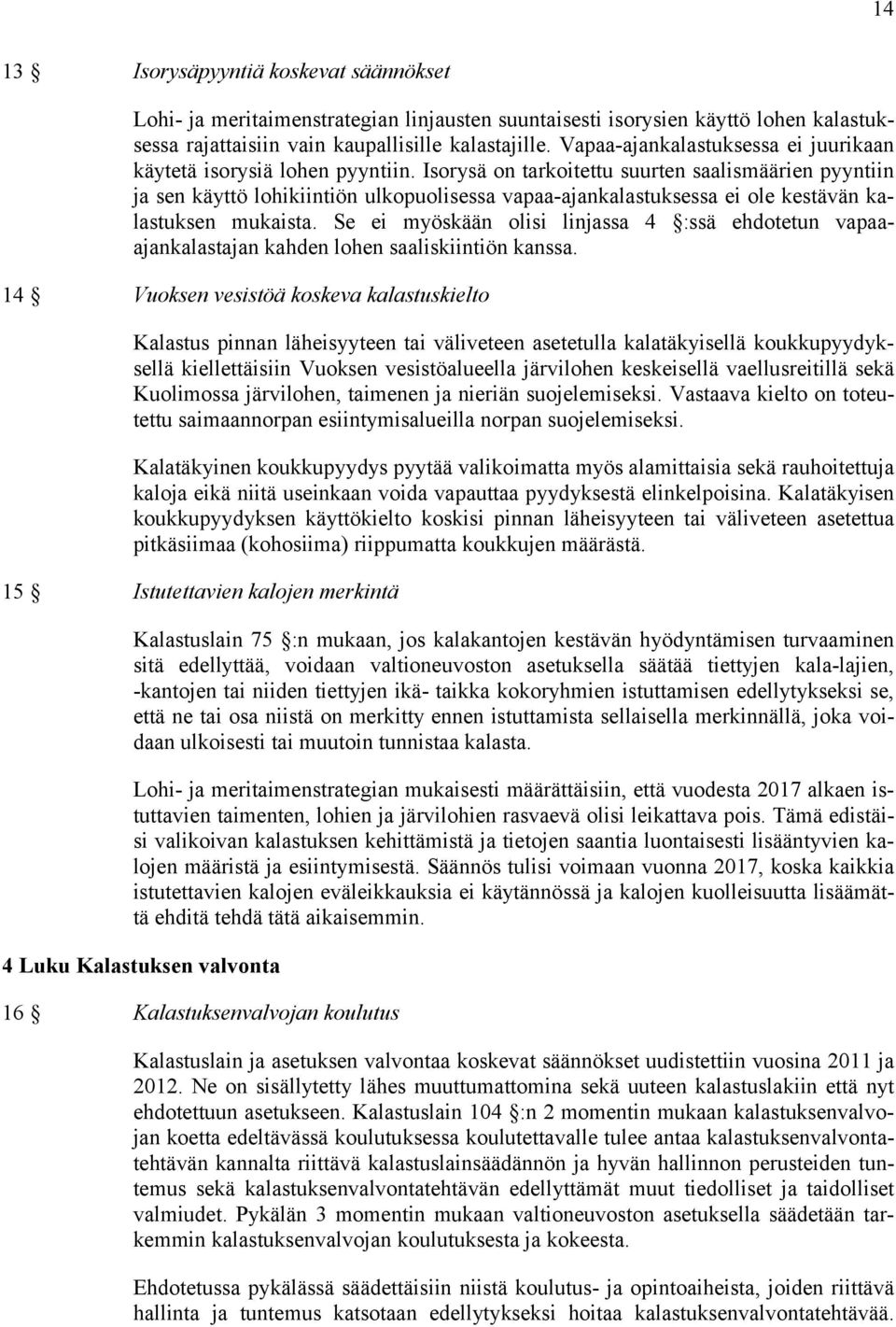 Isorysä on tarkoitettu suurten saalismäärien pyyntiin ja sen käyttö lohikiintiön ulkopuolisessa vapaa-ajankalastuksessa ei ole kestävän kalastuksen mukaista.