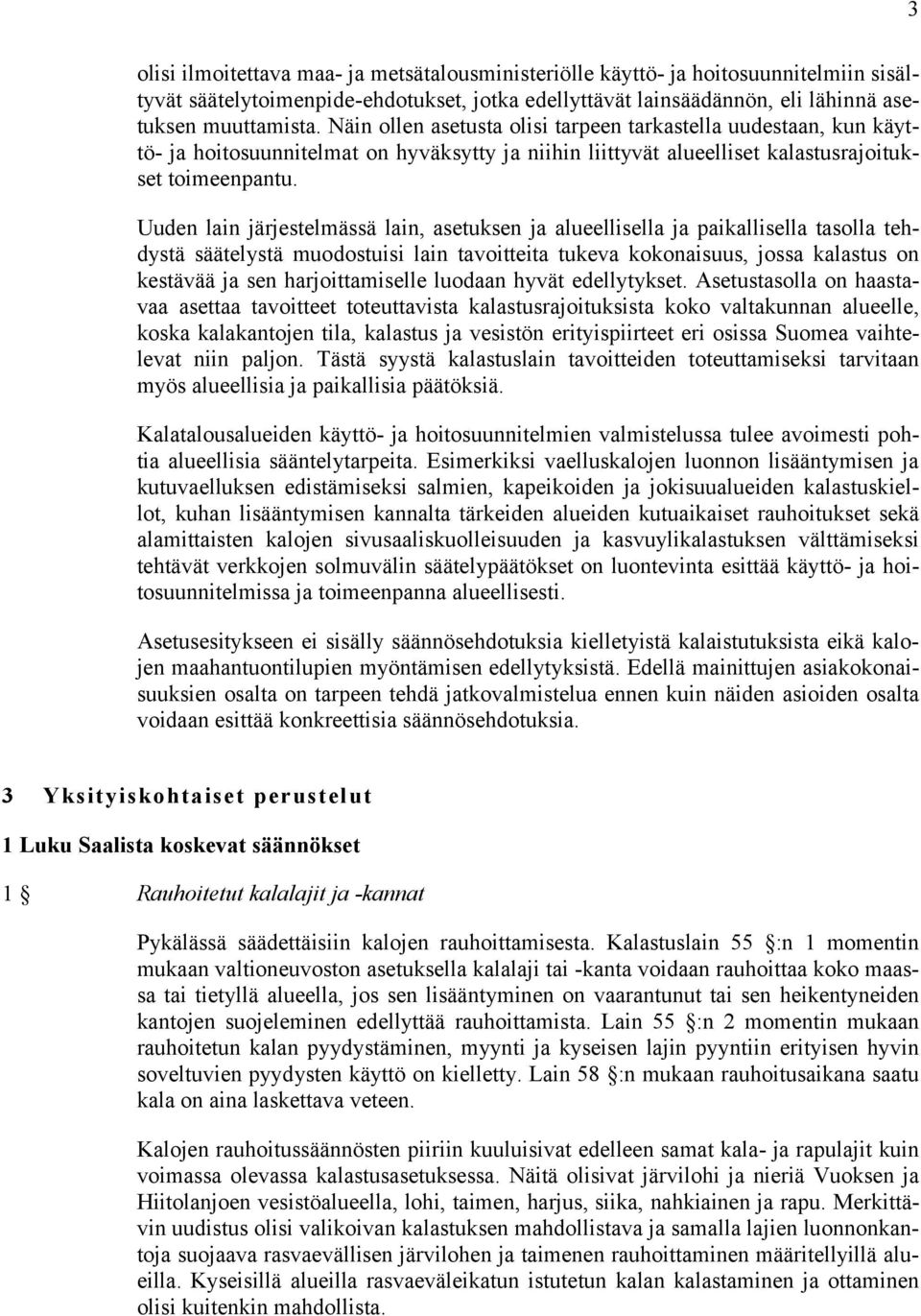 Uuden lain järjestelmässä lain, asetuksen ja alueellisella ja paikallisella tasolla tehdystä säätelystä muodostuisi lain tavoitteita tukeva kokonaisuus, jossa kalastus on kestävää ja sen