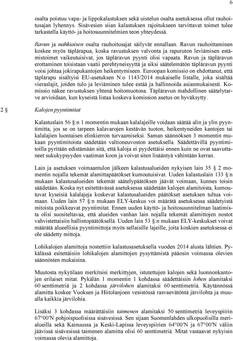 Ravun rauhoittaminen koskee myös täplärapua, koska ravustuksen valvonta ja rapuruton leviämisen estämistoimet vaikeutuisivat, jos täpläravun pyynti olisi vapaata.