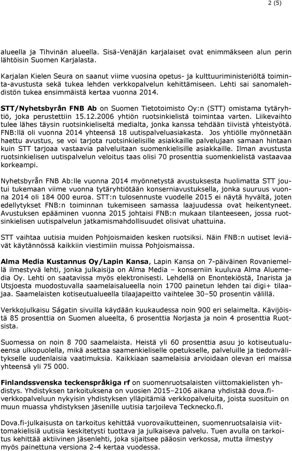 Lehti sai sanomalehdistön tukea ensimmäistä kertaa vuonna 2014. STT/Nyhetsbyrån FNB Ab on Suomen Tietotoimisto Oy:n (STT) omistama tytäryhtiö, joka perustettiin 15.12.