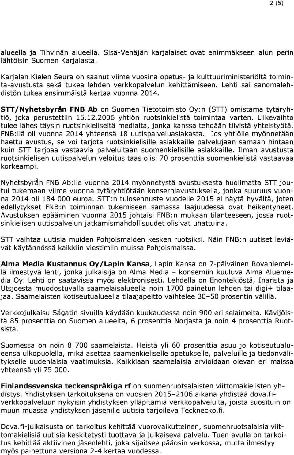 Lehti sai sanomalehdistön tukea ensimmäistä kertaa vuonna 2014. STT/Nyhetsbyrån FNB Ab on Suomen Tietotoimisto Oy:n (STT) omistama tytäryhtiö, joka perustettiin 15.12.