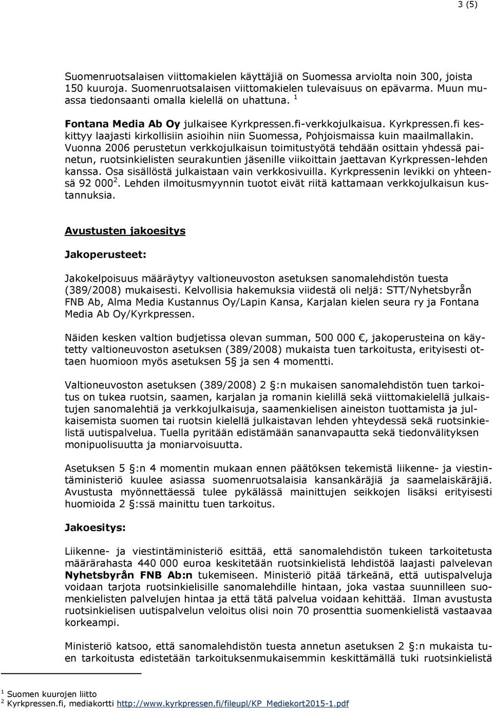 Vuonna 2006 perustetun verkkojulkaisun toimitustyötä tehdään osittain yhdessä painetun, ruotsinkielisten seurakuntien jäsenille viikoittain jaettavan Kyrkpressen-lehden kanssa.