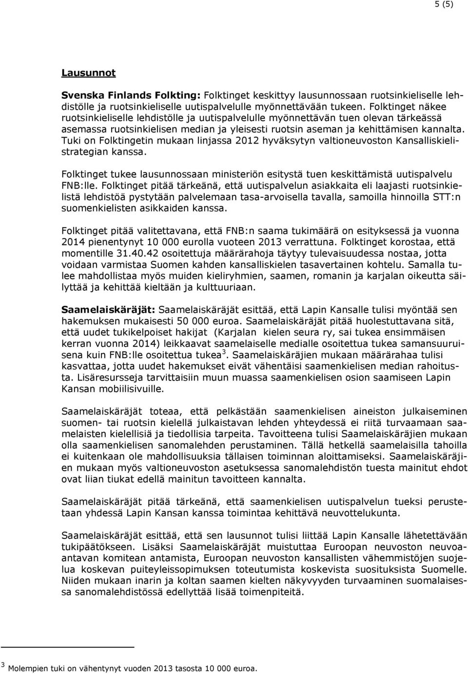 Tuki on Folktingetin mukaan linjassa 2012 hyväksytyn valtioneuvoston Kansalliskielistrategian kanssa. Folktinget tukee lausunnossaan ministeriön esitystä tuen keskittämistä uutispalvelu FNB:lle.