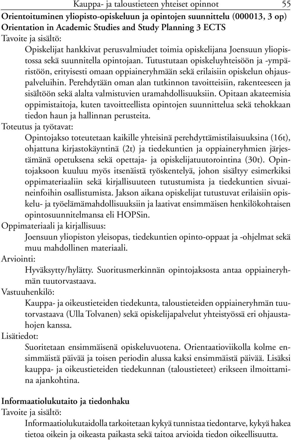 Tutustutaan opiskeluyhteisöön ja -ympäristöön, erityisesti omaan oppiaineryhmään sekä erilaisiin opiskelun ohjauspalveluihin.