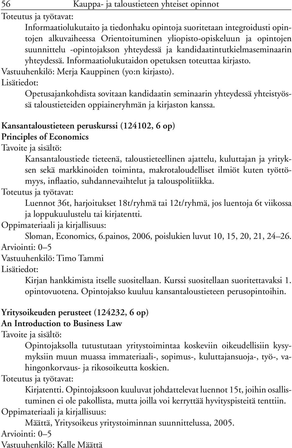 Opetusajankohdista sovitaan kandidaatin seminaarin yhteydessä yhteistyössä taloustieteiden oppiaineryhmän ja kirjaston kanssa.