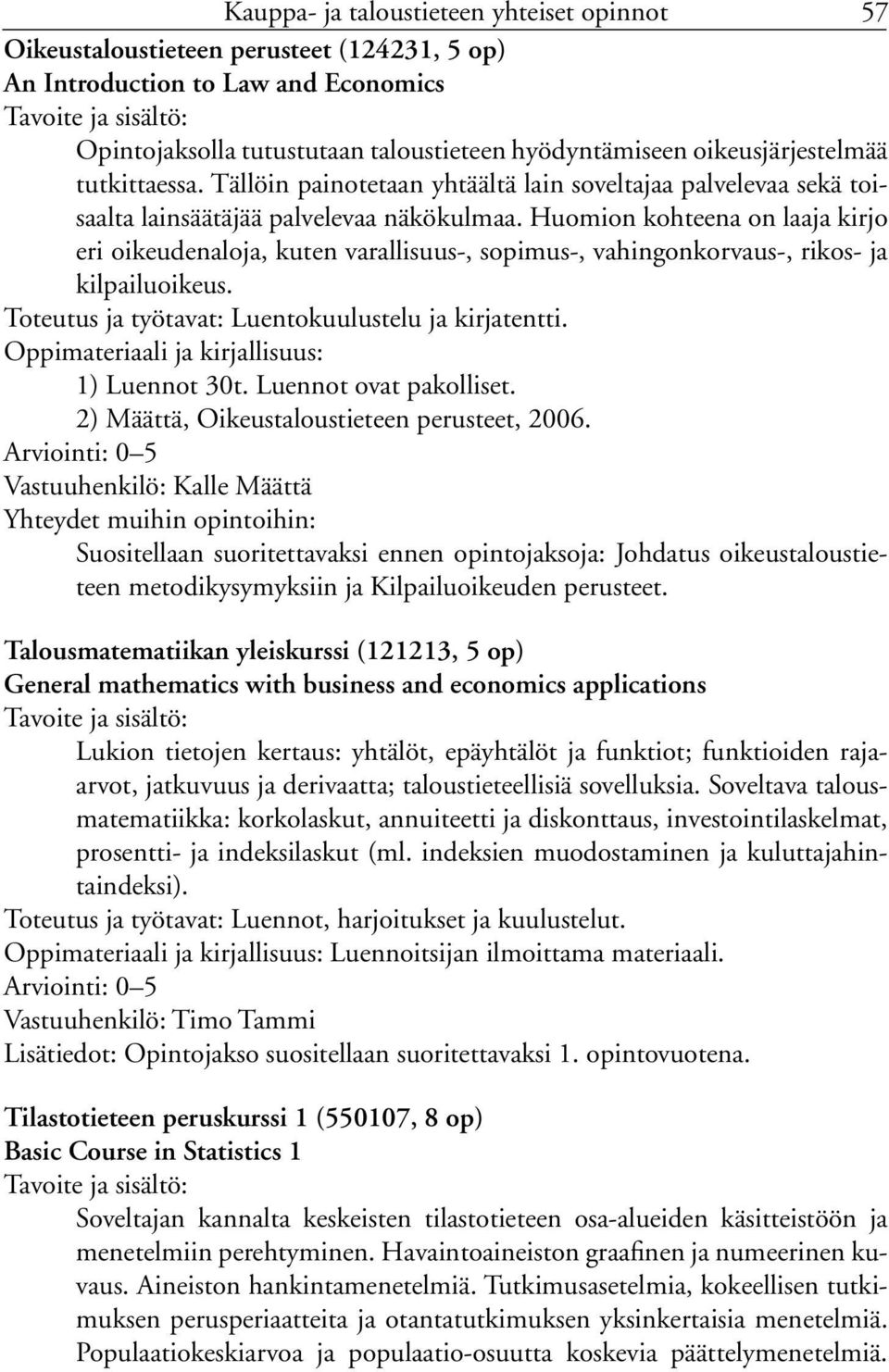 Huomion kohteena on laaja kirjo eri oikeudenaloja, kuten varallisuus-, sopimus-, vahingonkorvaus-, rikos- ja kilpailuoikeus. Luentokuulustelu ja kirjatentti. 1) Luennot 30t. Luennot ovat pakolliset.