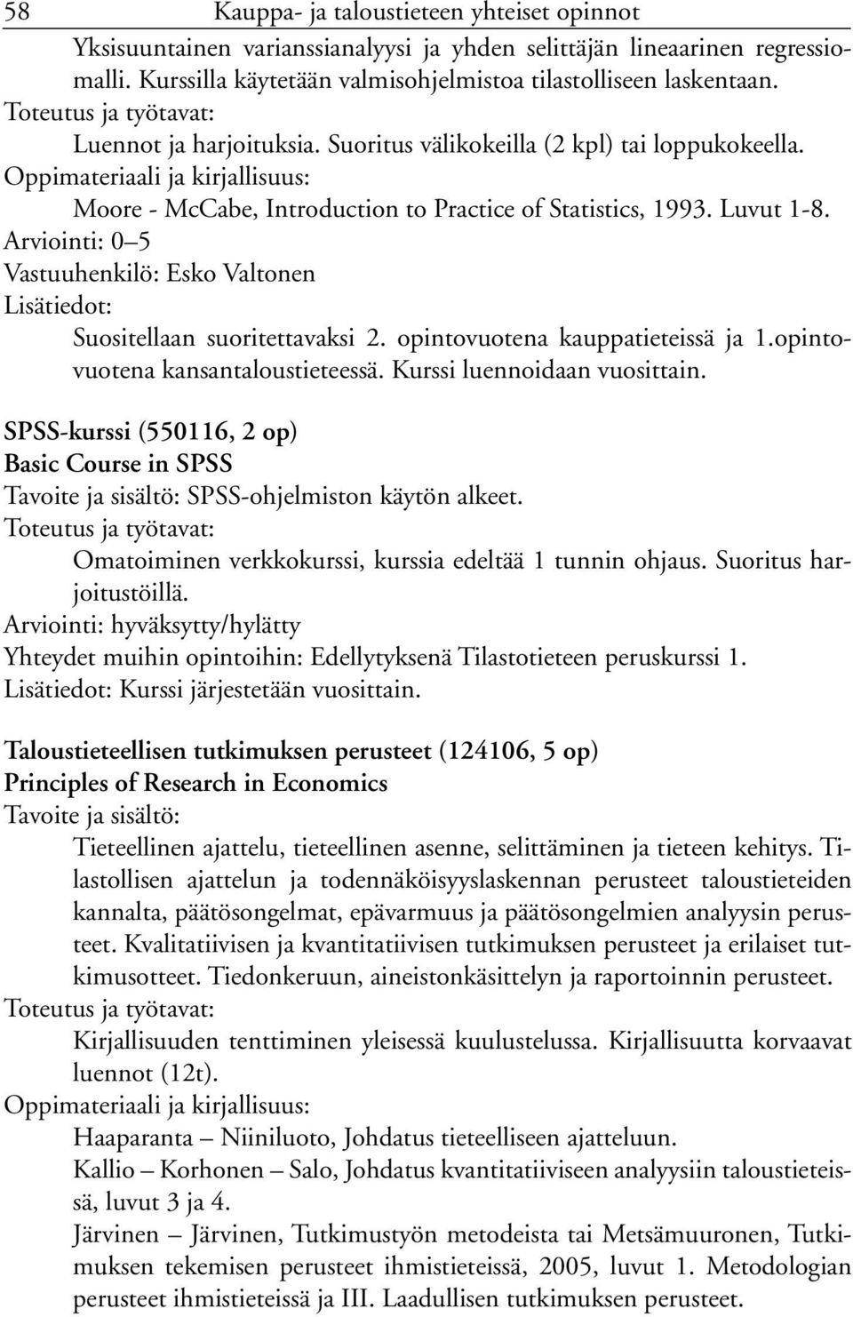 Vastuuhenkilö: Esko Valtonen Suositellaan suoritettavaksi 2. opintovuotena kauppatieteissä ja 1.opintovuotena kansantaloustieteessä. Kurssi luennoidaan vuosittain.