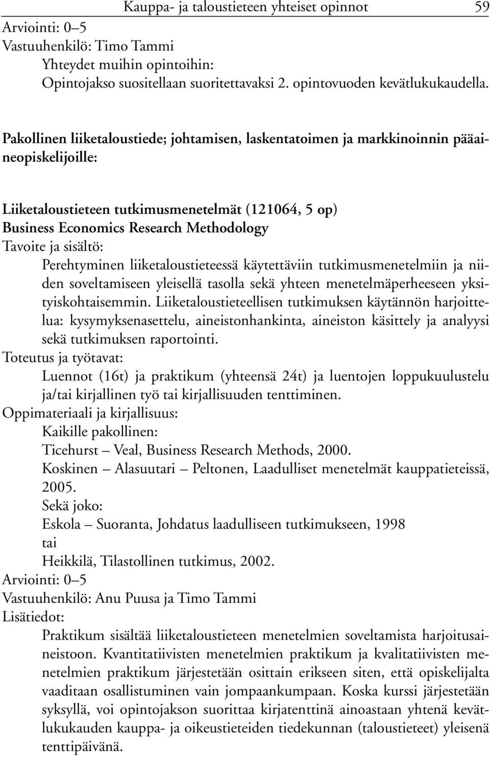 Perehtyminen liiketaloustieteessä käytettäviin tutkimusmenetelmiin ja niiden soveltamiseen yleisellä tasolla sekä yhteen menetelmäperheeseen yksityiskohtaisemmin.