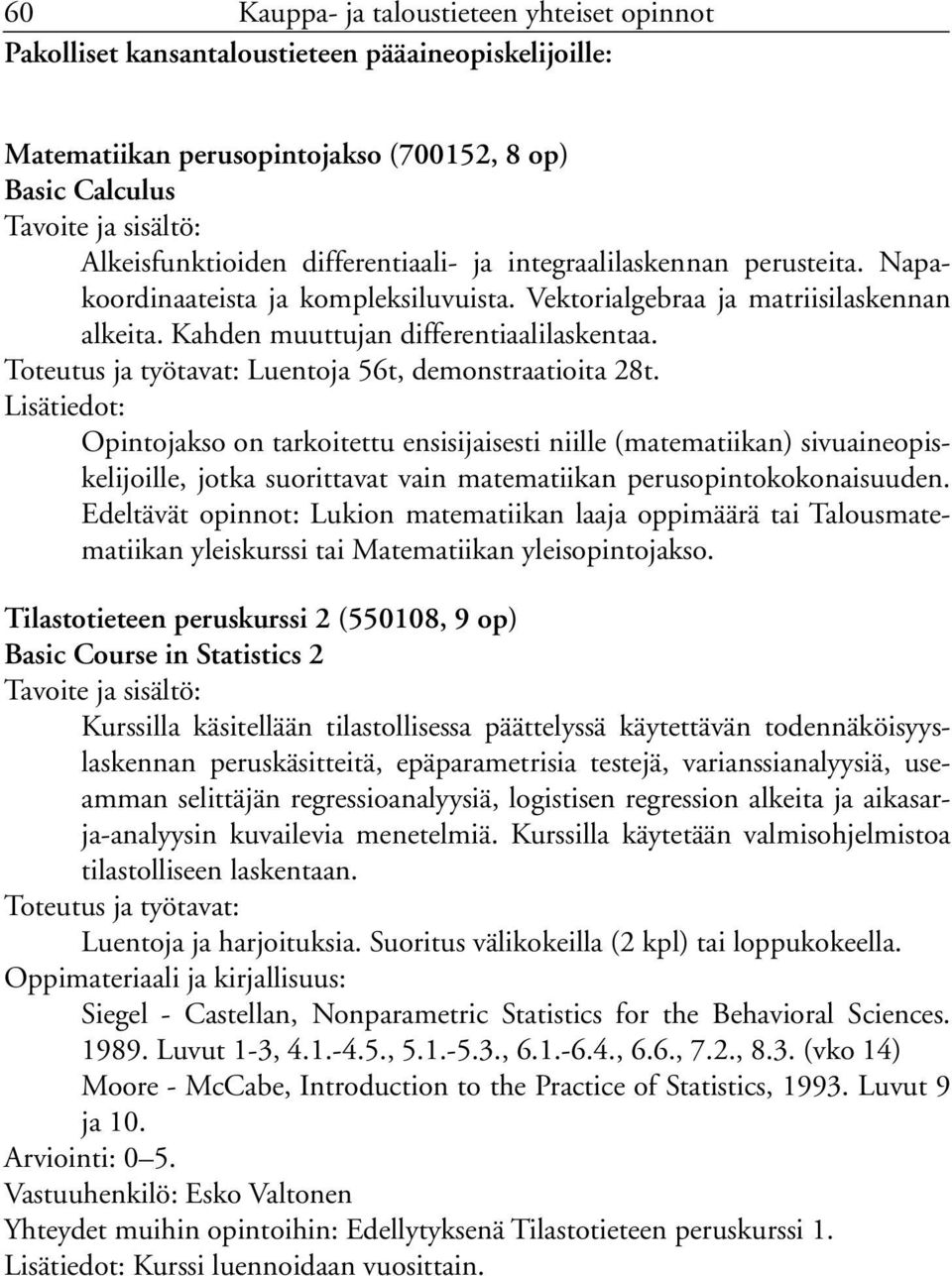 Opintojakso on tarkoitettu ensisijaisesti niille (matematiikan) sivuaineopiskelijoille, jotka suorittavat vain matematiikan perusopintokokonaisuuden.