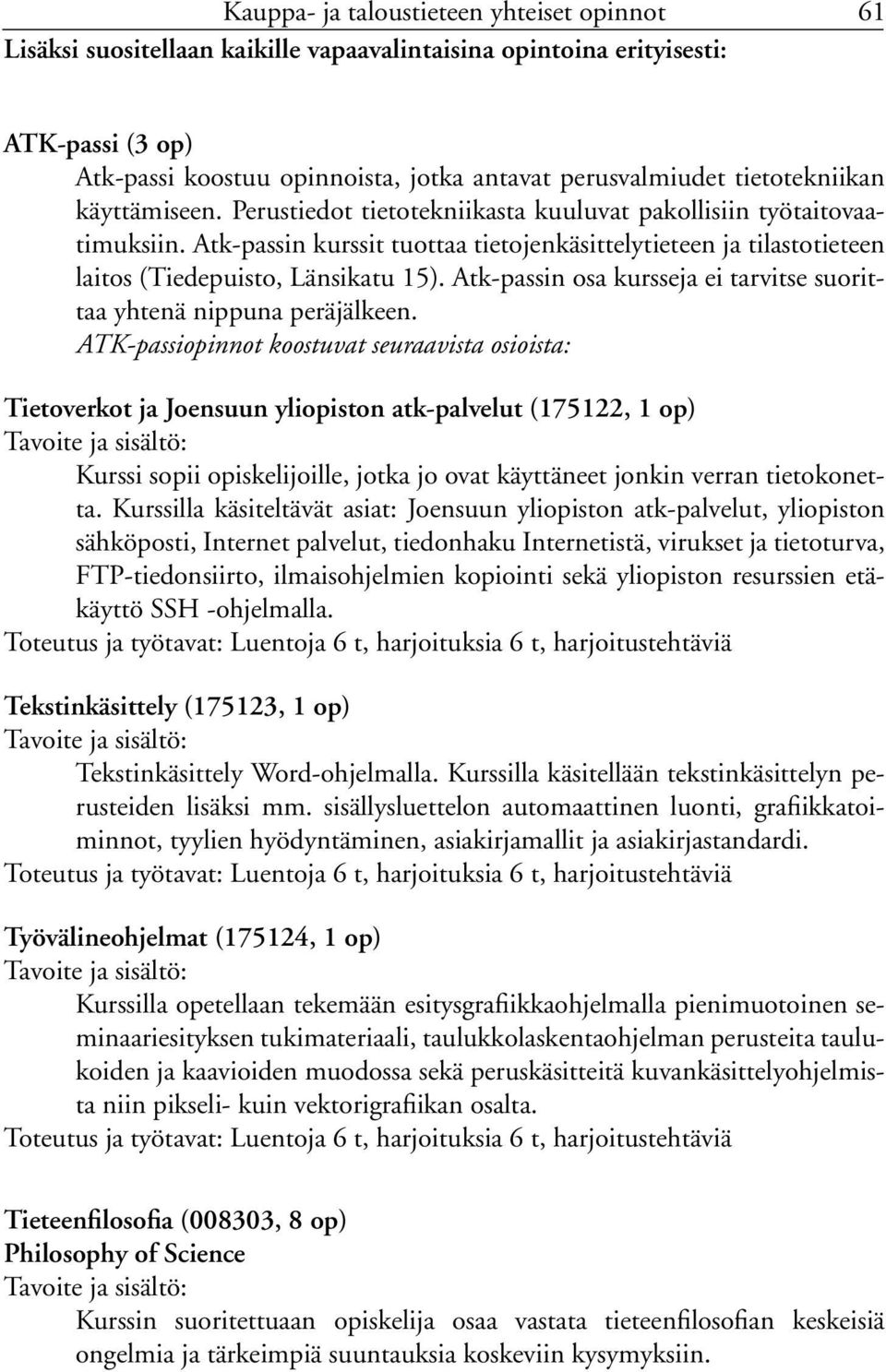 Atk-passin kurssit tuottaa tietojenkäsittelytieteen ja tilastotieteen laitos (Tiedepuisto, Länsikatu 15). Atk-passin osa kursseja ei tarvitse suorittaa yhtenä nippuna peräjälkeen.